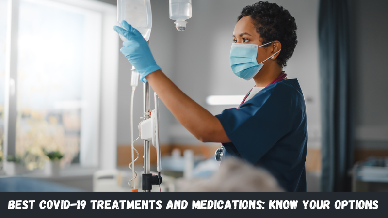 Best COVID-19 Treatments and Medications Know Your Options